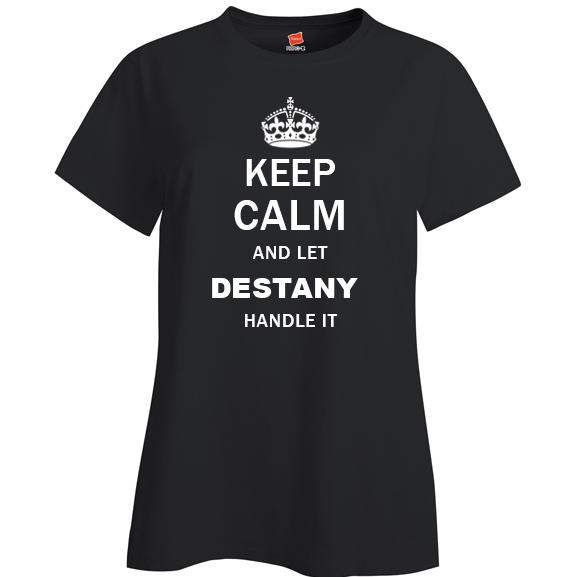 Keep Calm and Let Destany Handle it Ladies T Shirt