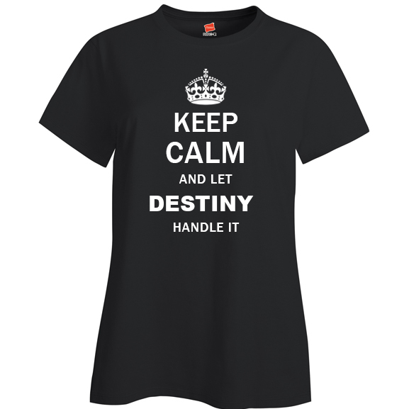 Keep Calm and Let Destiny Handle it Ladies T Shirt