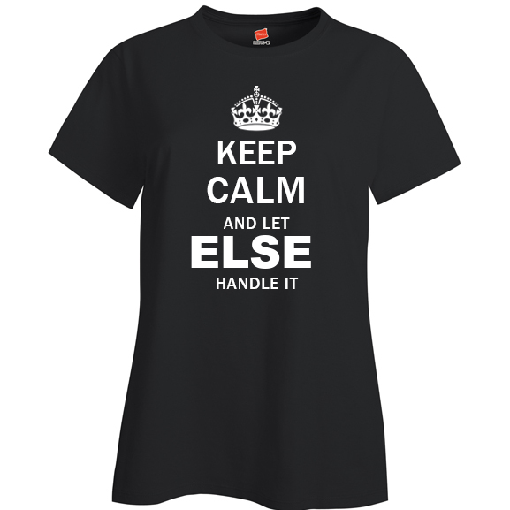 Keep Calm and Let Else Handle it Ladies T Shirt