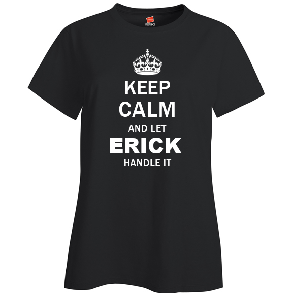 Keep Calm and Let Erick Handle it Ladies T Shirt