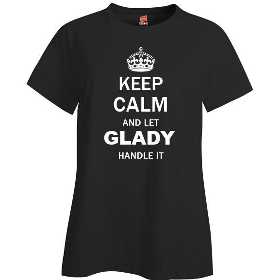 Keep Calm and Let Glady Handle it Ladies T Shirt