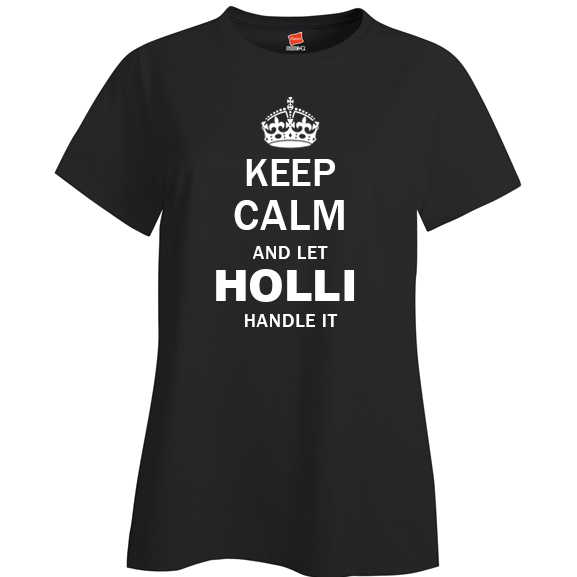 Keep Calm and Let Holli Handle it Ladies T Shirt