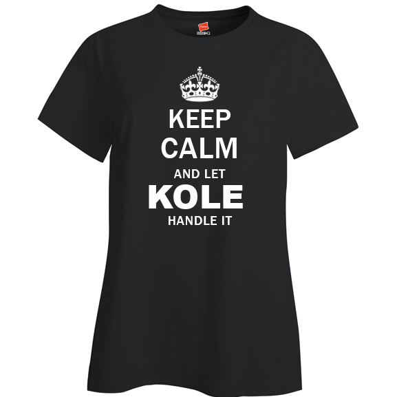 Keep Calm and Let Kole Handle it Ladies T Shirt
