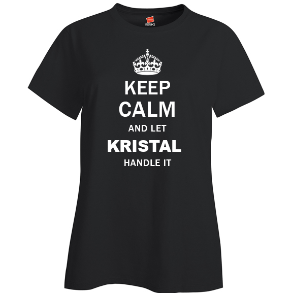 Keep Calm and Let Kristal Handle it Ladies T Shirt