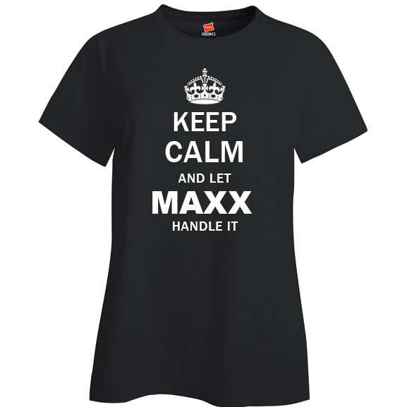 Keep Calm and Let Maxx Handle it Ladies T Shirt