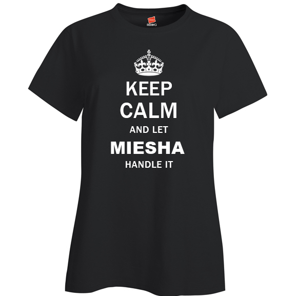 Keep Calm and Let Miesha Handle it Ladies T Shirt