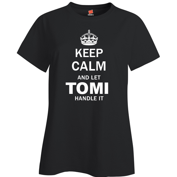 Keep Calm and Let Tomi Handle it Ladies T Shirt