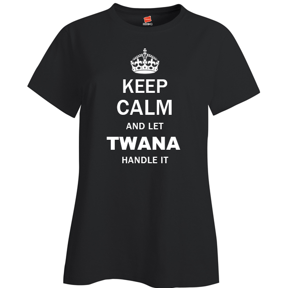 Keep Calm and Let Twana Handle it Ladies T Shirt