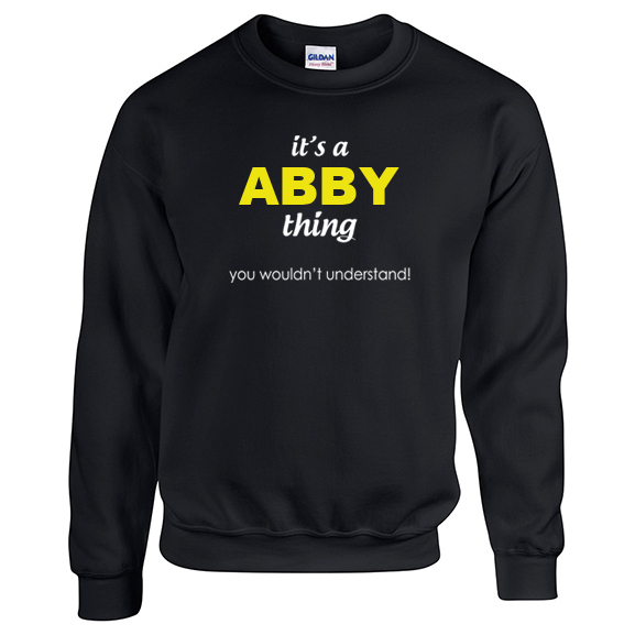 It's a Abby Thing, You wouldn't Understand Sweatshirt