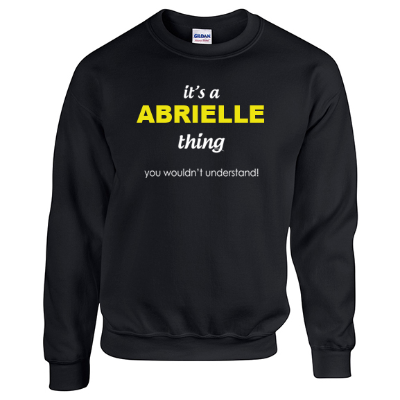 It's a Abrielle Thing, You wouldn't Understand Sweatshirt
