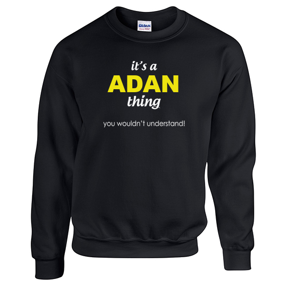 It's a Adan Thing, You wouldn't Understand Sweatshirt