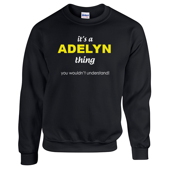 It's a Adelyn Thing, You wouldn't Understand Sweatshirt