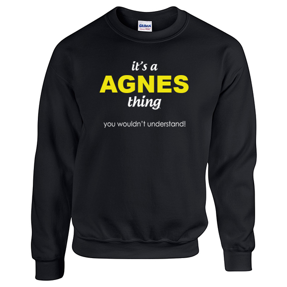 It's a Agnes Thing, You wouldn't Understand Sweatshirt