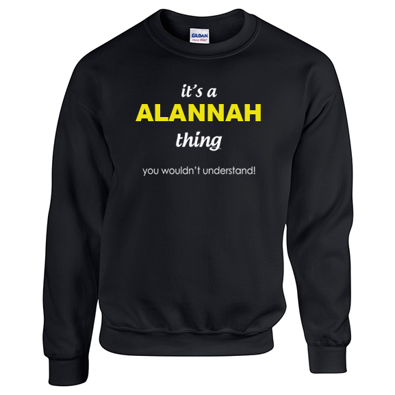 It's a Alannah Thing, You wouldn't Understand Sweatshirt