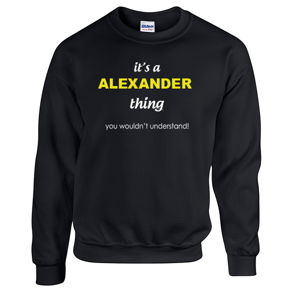 It's a Alexander Thing, You wouldn't Understand Sweatshirt