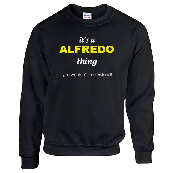 It's a Alfredo Thing, You wouldn't Understand Sweatshirt