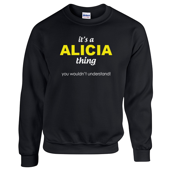 It's a Alicia Thing, You wouldn't Understand Sweatshirt