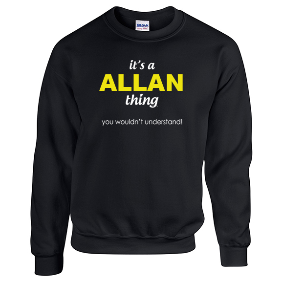 It's a Allan Thing, You wouldn't Understand Sweatshirt