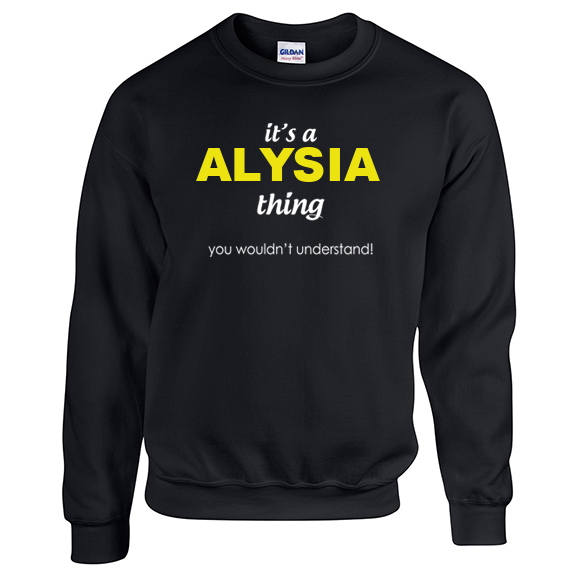 It's a Alysia Thing, You wouldn't Understand Sweatshirt