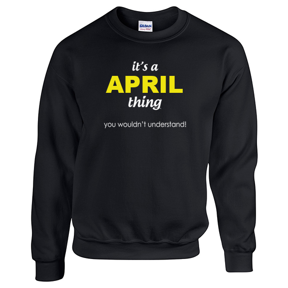 It's a April Thing, You wouldn't Understand Sweatshirt