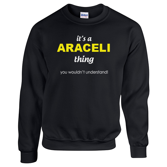 It's a Araceli Thing, You wouldn't Understand Sweatshirt