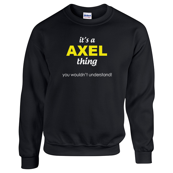 It's a Axel Thing, You wouldn't Understand Sweatshirt