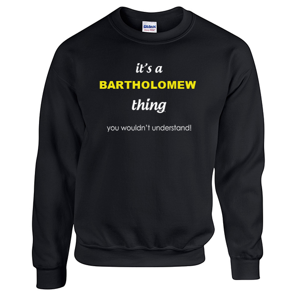 It's a Bartholomew Thing, You wouldn't Understand Sweatshirt