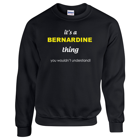 It's a Bernardine Thing, You wouldn't Understand Sweatshirt