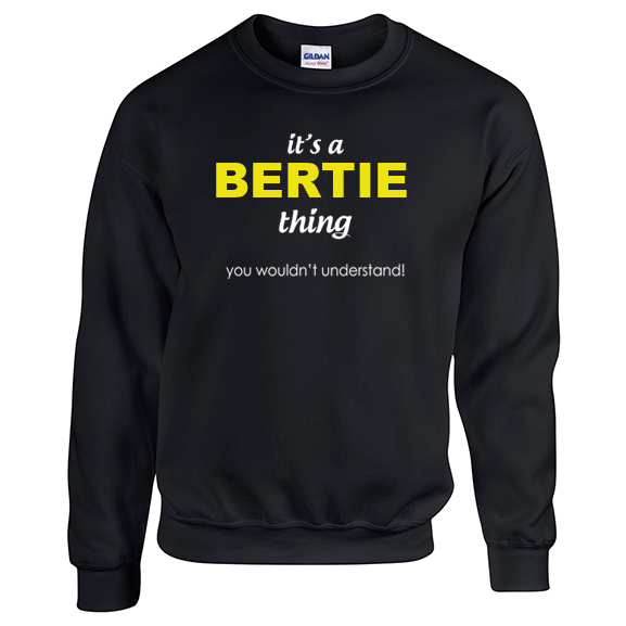 It's a Bertie Thing, You wouldn't Understand Sweatshirt