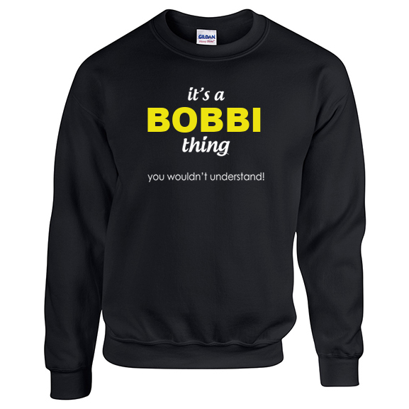 It's a Bobbi Thing, You wouldn't Understand Sweatshirt