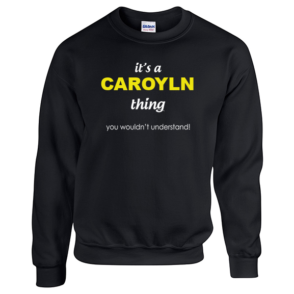It's a Caroyln Thing, You wouldn't Understand Sweatshirt