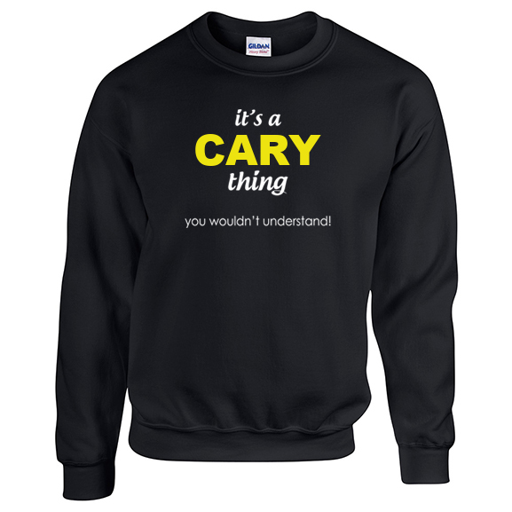 It's a Cary Thing, You wouldn't Understand Sweatshirt