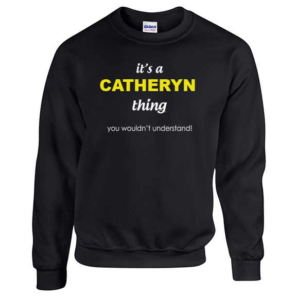 It's a Catheryn Thing, You wouldn't Understand Sweatshirt