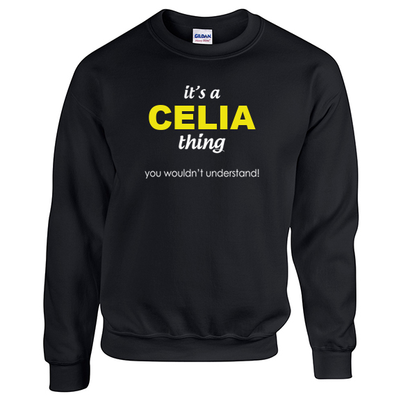 It's a Celia Thing, You wouldn't Understand Sweatshirt