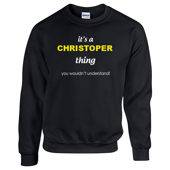 It's a Christoper Thing, You wouldn't Understand Sweatshirt