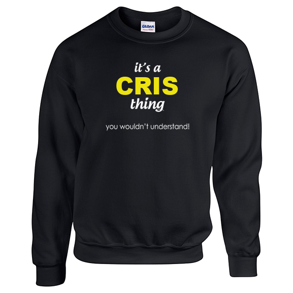 It's a Cris Thing, You wouldn't Understand Sweatshirt