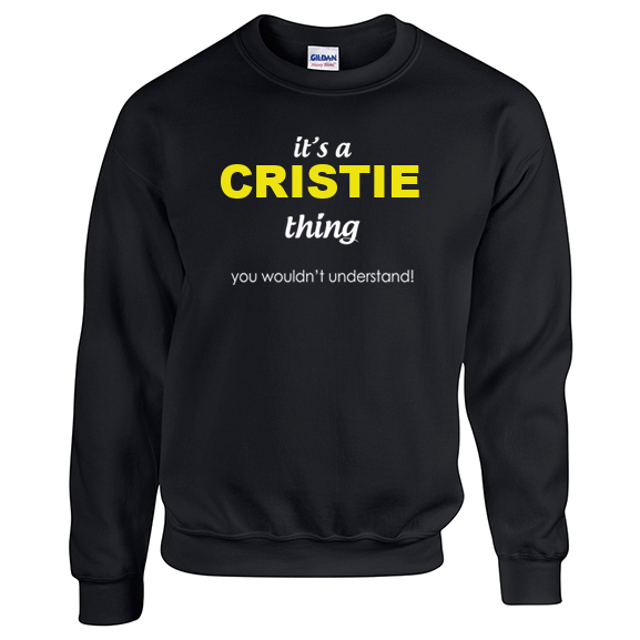 It's a Cristie Thing, You wouldn't Understand Sweatshirt