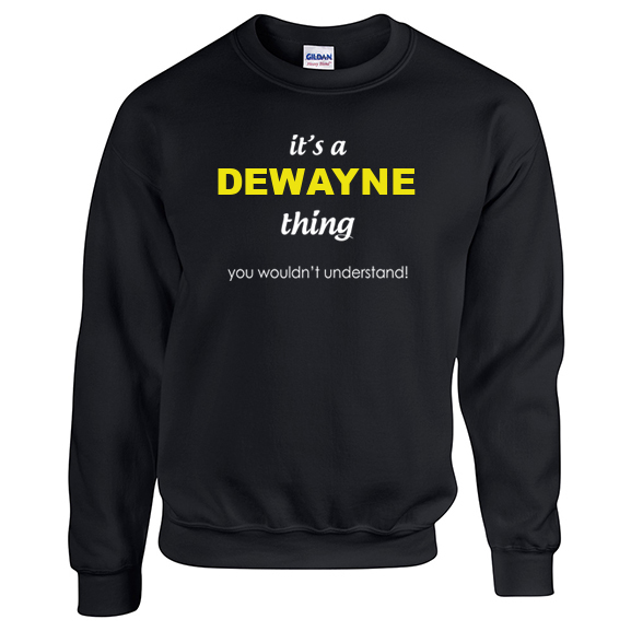 It's a Dewayne Thing, You wouldn't Understand Sweatshirt
