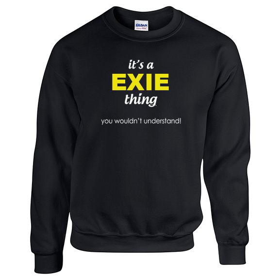 It's a Exie Thing, You wouldn't Understand Sweatshirt