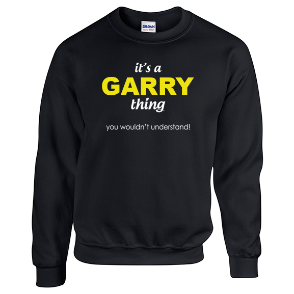 It's a Garry Thing, You wouldn't Understand Sweatshirt