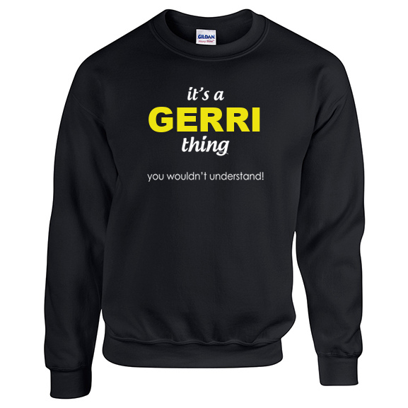 It's a Gerri Thing, You wouldn't Understand Sweatshirt