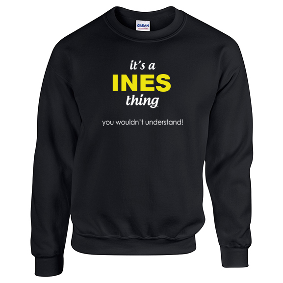 It's a Ines Thing, You wouldn't Understand Sweatshirt