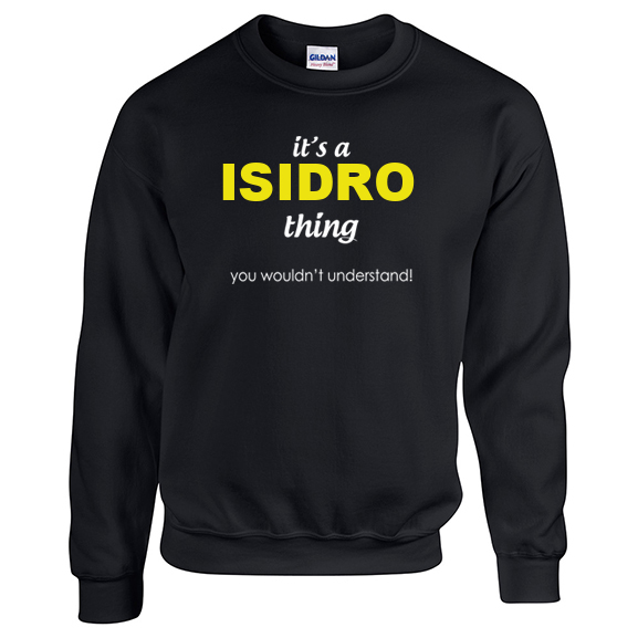 It's a Isidro Thing, You wouldn't Understand Sweatshirt