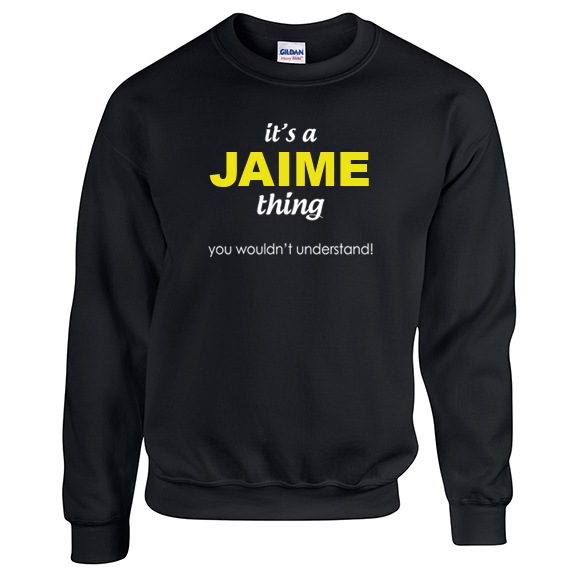 It's a Jaime Thing, You wouldn't Understand Sweatshirt