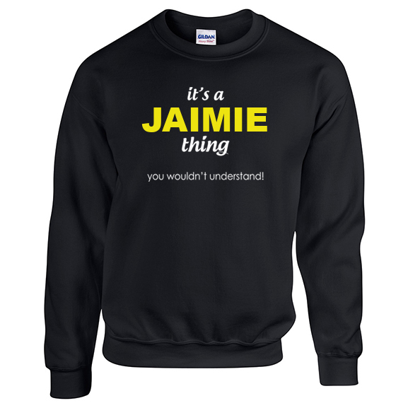 It's a Jaimie Thing, You wouldn't Understand Sweatshirt