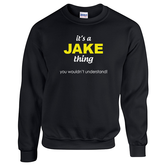 It's a Jake Thing, You wouldn't Understand Sweatshirt