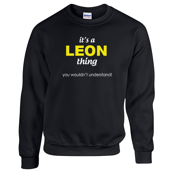 It's a Leon Thing, You wouldn't Understand Sweatshirt