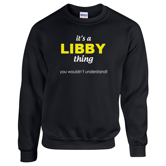 It's a Libby Thing, You wouldn't Understand Sweatshirt