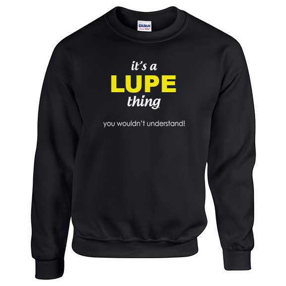 It's a Lupe Thing, You wouldn't Understand Sweatshirt