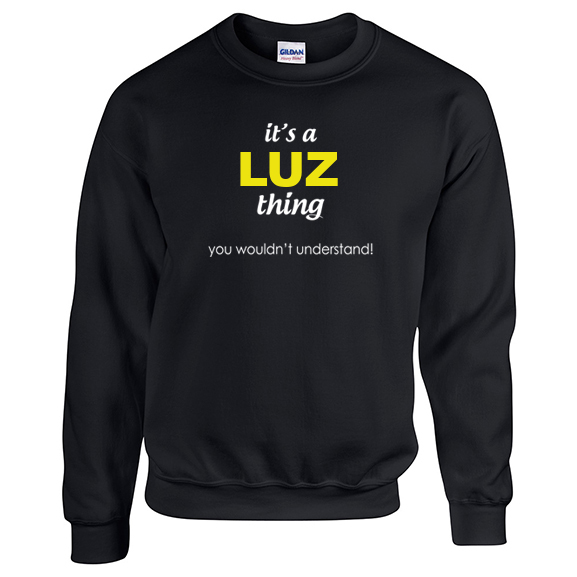 It's a Luz Thing, You wouldn't Understand Sweatshirt